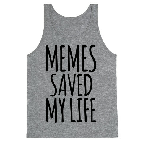 Memes Saved My Life  Tank Top