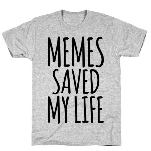 Memes Saved My Life  T-Shirt