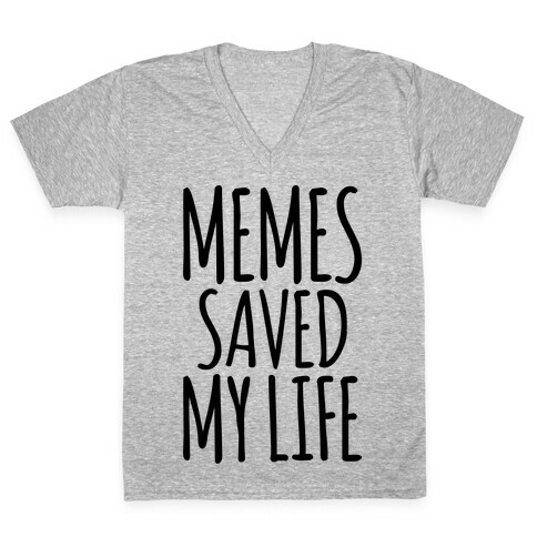 Memes Saved My Life  V-Neck Tee Shirt