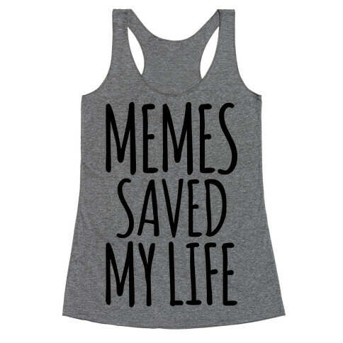 Memes Saved My Life  Racerback Tank Top