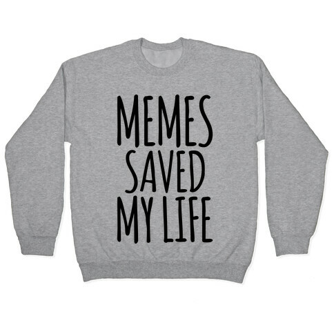 Memes Saved My Life  Pullover
