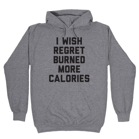 I Wish Regret Burned More Calories Hooded Sweatshirt