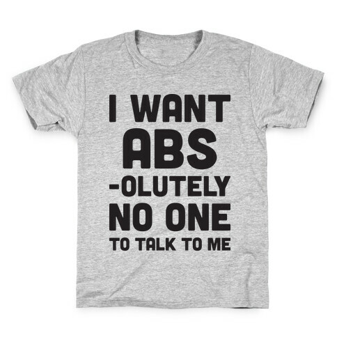 I Want Abs-olutely No One To Talk To Me Kids T-Shirt