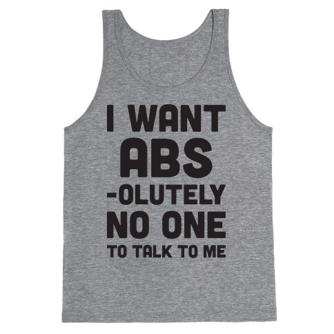 I Want Abs-olutely No One To Talk To Me Tank Top
