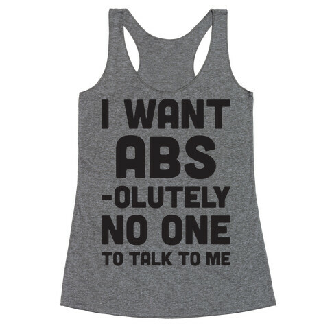 I Want Abs-olutely No One To Talk To Me Racerback Tank Top