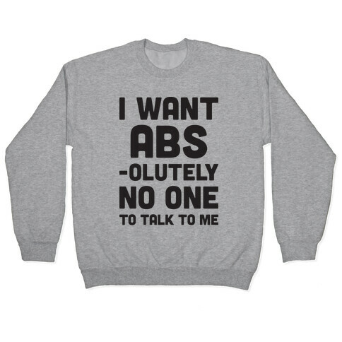 I Want Abs-olutely No One To Talk To Me Pullover