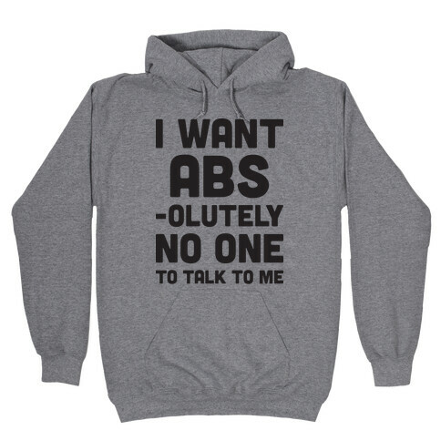 I Want Abs-olutely No One To Talk To Me Hooded Sweatshirt