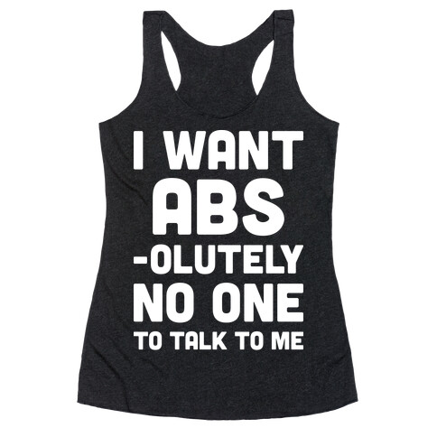I Want Abs-olutely No One To Talk To Me Racerback Tank Top