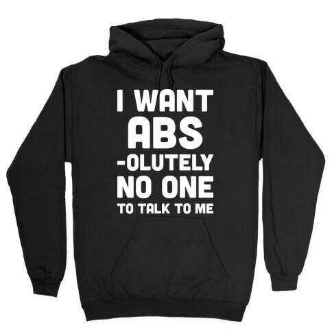 I Want Abs-olutely No One To Talk To Me Hooded Sweatshirt