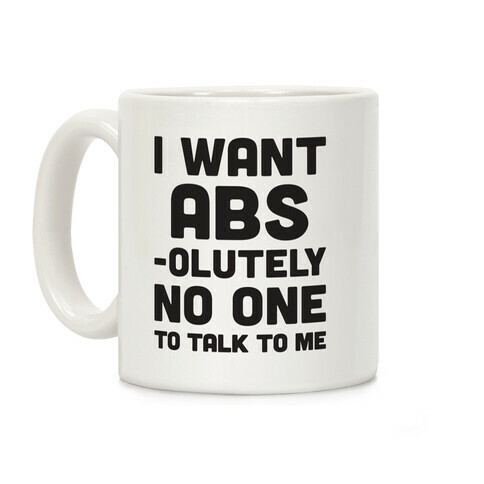 I Want Abs-olutely No One To Talk To Me Coffee Mug