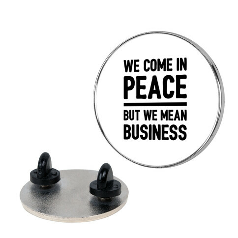 We Come In Peace But We Mean Business Pin