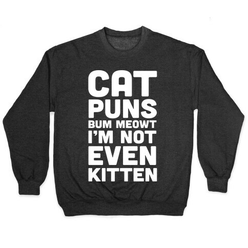 Cat Puns Bum Meowt I'm Not Even Kitten Pullover