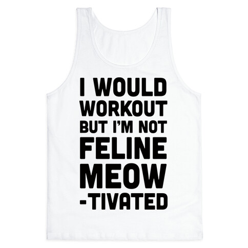 I Would Workout But I'm Not Feline Meowtivated Tank Top