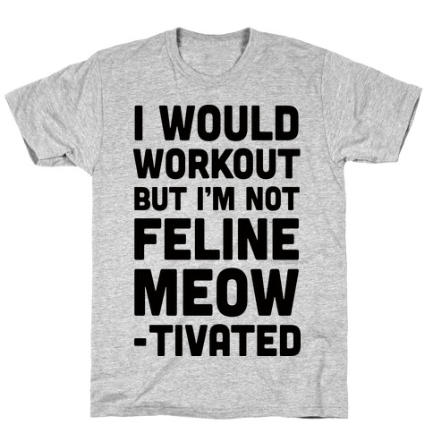 I Would Workout But I'm Not Feline Meowtivated T-Shirt