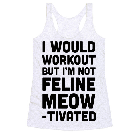 I Would Workout But I'm Not Feline Meowtivated Racerback Tank Top