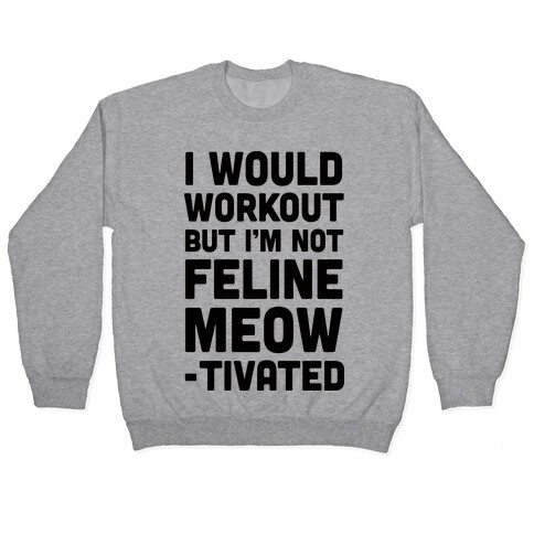 I Would Workout But I'm Not Feline Meowtivated Pullover