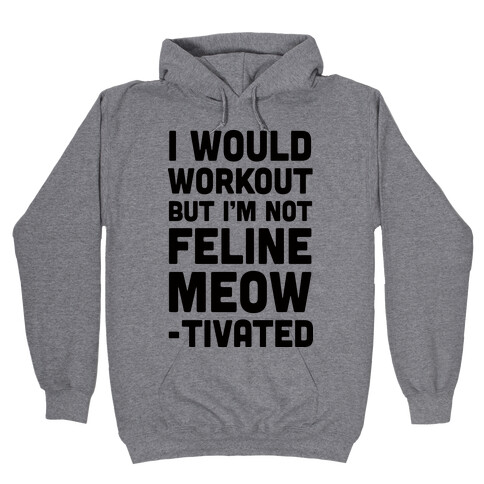 I Would Workout But I'm Not Feline Meowtivated Hooded Sweatshirt