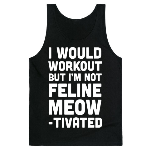 I Would Workout But I'm Not Feline Meowtivated Tank Top