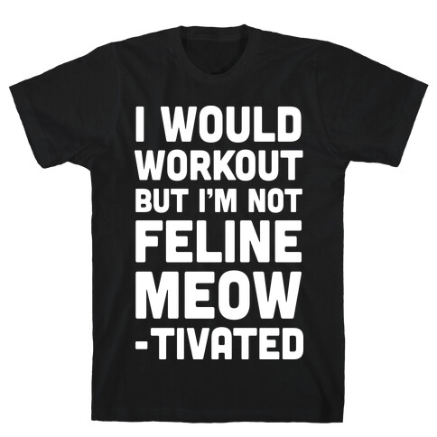 I Would Workout But I'm Not Feline Meowtivated T-Shirt