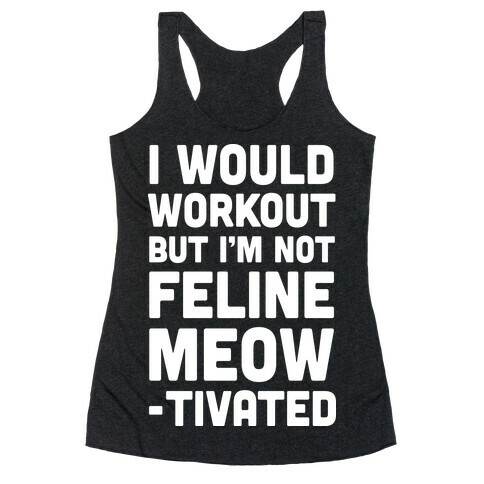 I Would Workout But I'm Not Feline Meowtivated Racerback Tank Top