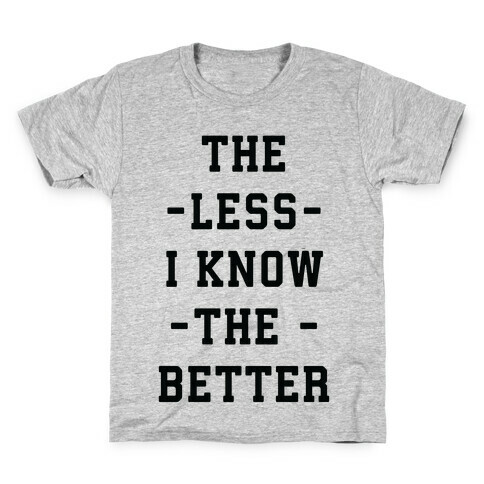 The Less I know The Better Kids T-Shirt