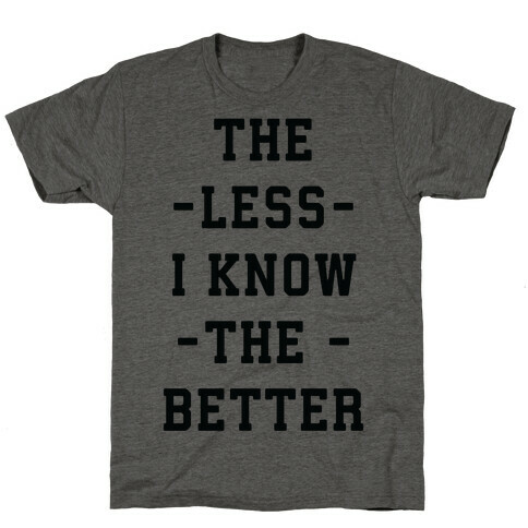 The Less I know The Better T-Shirt