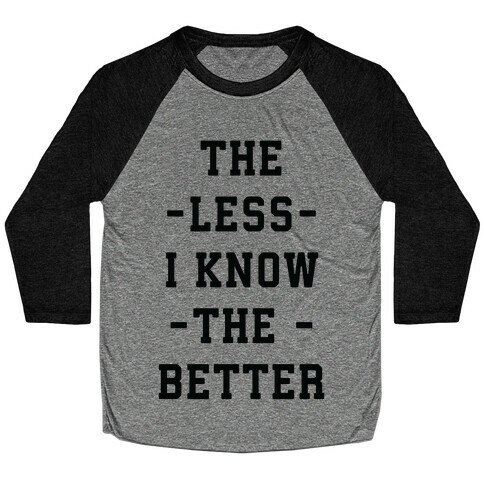 The Less I know The Better Baseball Tee