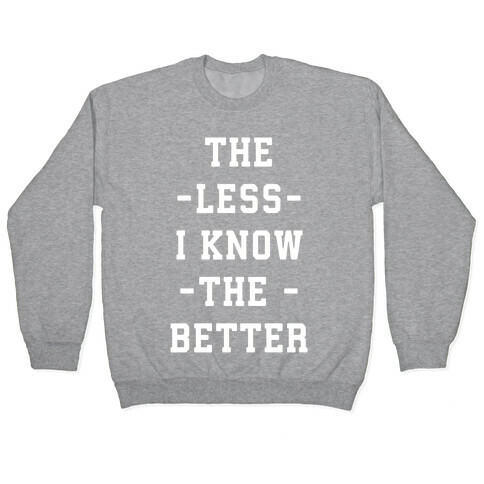 The Less I know The Better Pullover