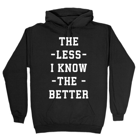 The Less I know The Better Hooded Sweatshirt