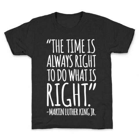 The Time Is Always Right To Do What Is Right MLK Jr. Quote White Print Kids T-Shirt