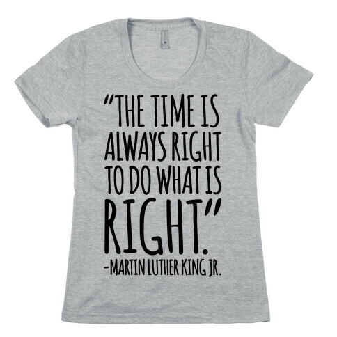 The Time Is Always Right To Do What Is Right MLK Jr. Quote  Womens T-Shirt