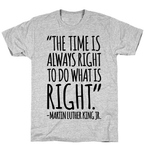 The Time Is Always Right To Do What Is Right MLK Jr. Quote  T-Shirt