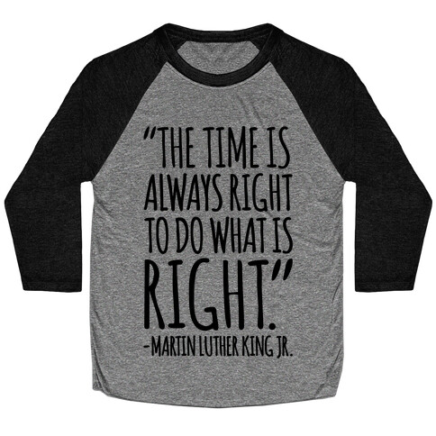 The Time Is Always Right To Do What Is Right MLK Jr. Quote  Baseball Tee