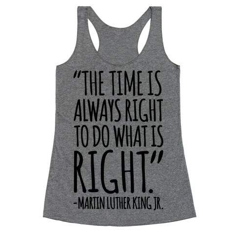 The Time Is Always Right To Do What Is Right MLK Jr. Quote  Racerback Tank Top