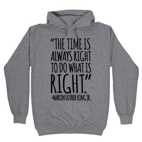 The Time Is Always Right To Do What Is Right MLK Jr. Quote  Hooded Sweatshirt