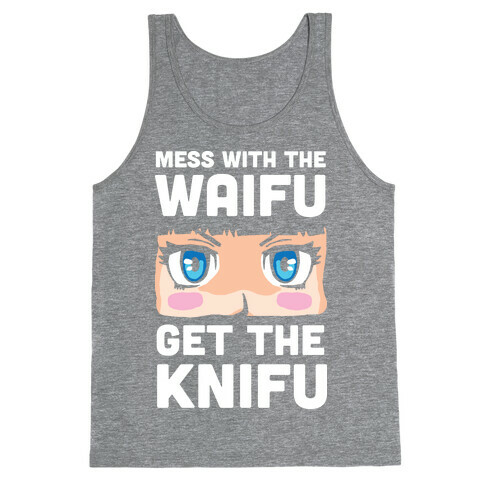 Mess With The Waifu Get The Knifu Tank Top