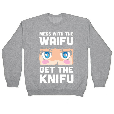 Mess With The Waifu Get The Knifu Pullover