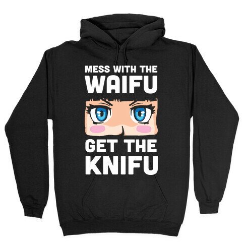 Mess With The Waifu Get The Knifu Hooded Sweatshirt