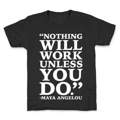 Nothing Will Work Unless You Do Maya Angelou White Print Kids T-Shirt