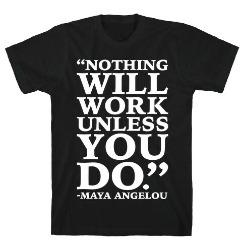 Nothing Will Work Unless You Do Maya Angelou White Print T-Shirt