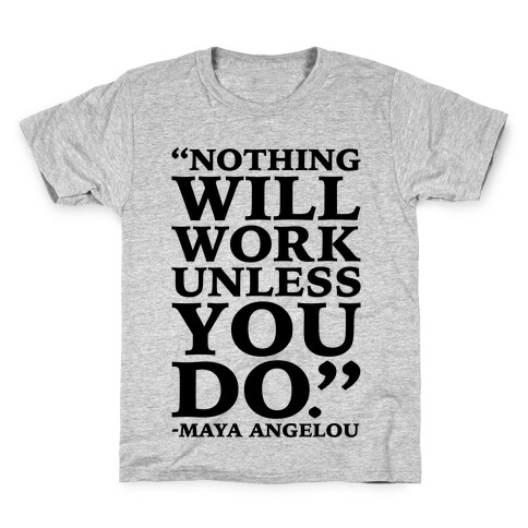 Nothing Will Work Unless You Do Maya Angelou  Kids T-Shirt