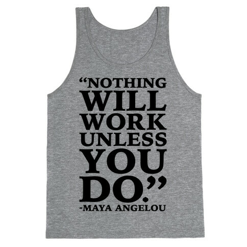 Nothing Will Work Unless You Do Maya Angelou  Tank Top