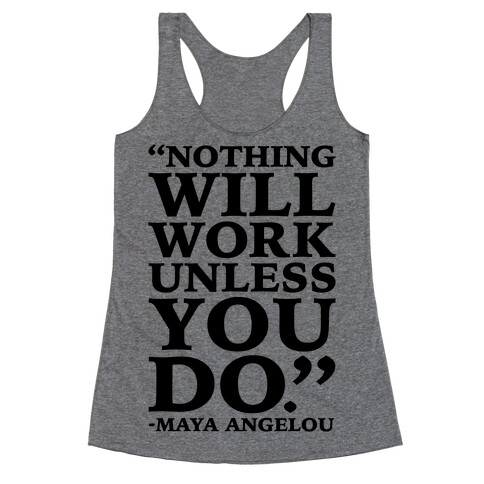 Nothing Will Work Unless You Do Maya Angelou  Racerback Tank Top
