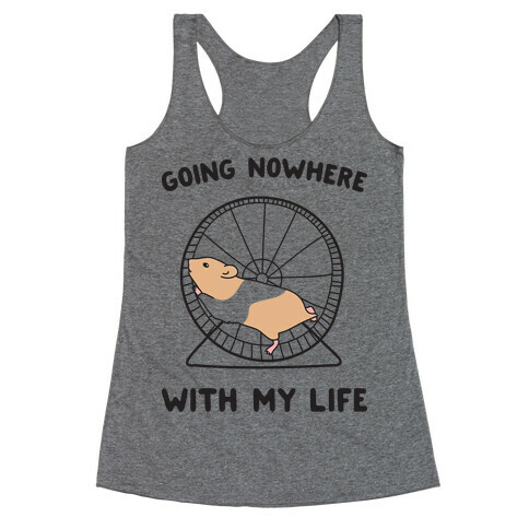 Going Nowhere With My Life Hamster Racerback Tank Top