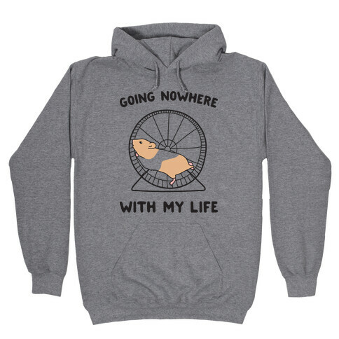 Going Nowhere With My Life Hamster Hooded Sweatshirt