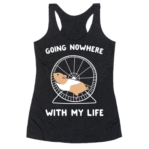 Going Nowhere With My Life Hamster Racerback Tank Top