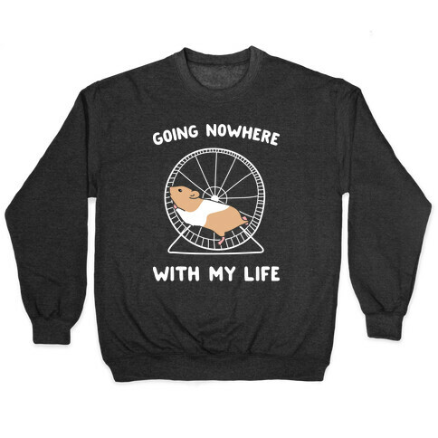 Going Nowhere With My Life Hamster Pullover