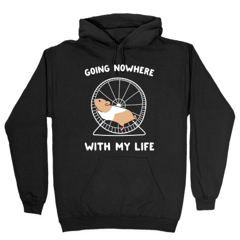 Going Nowhere With My Life Hamster Hooded Sweatshirt