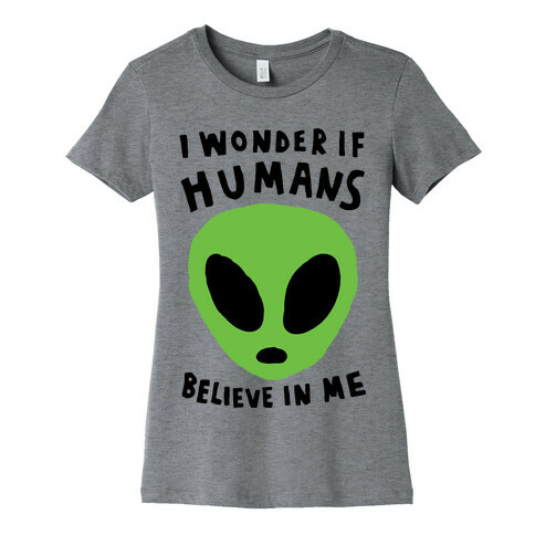 I Wonder If Humans Believe In Me Womens T-Shirt