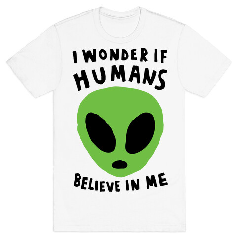 I Wonder If Humans Believe In Me T-Shirt